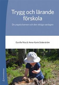 Trygg och lärande förskola : de yngsta barnen och den viktiga vardagen; Gunilla Niss, Anna-Karin Söderström; 2020