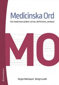 Medicinska Ord : det medicinska språket: termer, definitioner, samband; Jörgen Malmquist, Bengt Lundh; 2020