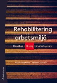 Rehabilitering och arbetsmiljö : handbok i 10 steg för arbetsgivare; Annika Blekemo, Martha Gurmu; 2020