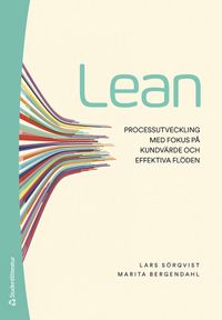 Lean - Processutveckling med fokus på kundvärde och effektiva flöden; Lars Sörqvist, Marita Bergendahl; 2021