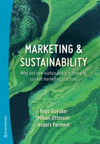 Marketing & sustainability : why and how sustainability is changing current marketing practices; Hugo Guyader, Mikael Ottosson, Anders Parment; 2020
