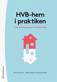 HVB-hem i praktiken - - från forskningsresultat till (be)handling; Erica Giselsson, Jürgen Degner, Annika Wassberg; 2021