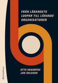 Från lärandets loopar till lärande organisationer; Otto Granberg, Jon Ohlsson; 2022