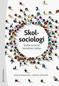 Skolsociologi : studier av social interaktion i skolan; Ingrid Bosseldal, Anders Persson; 2023