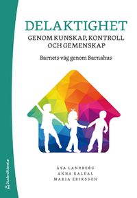 Delaktighet genom kunskap, kontroll och gemenskap - barnets väg genom Barnahus; Åsa Landberg, Anna Kaldal, Maria Eriksson; 2020