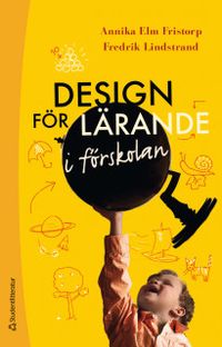 Design för lärande i förskolan; Annika Elm Fristorp, Fredrik Lindstrand; 2020
