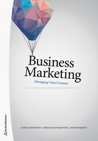 Business marketing : managing value creation; Daniel Kindström, Christian Kowalkowski, Anders Parment; 2021