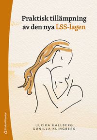 Praktisk tillämpning av den nya LSS-lagen; Ulrika Hallberg, Gunilla Klingberg; 2020