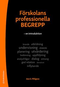 Förskolans professionella begrepp : en introduktion; Ann S. Pihlgren; 2020