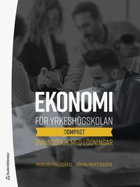 Ekonomi för yrkeshögskolan : compact - övningsbok med lösningar; Anders Pihlsgård, Håkan Martinsson; 2021