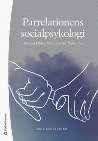 Parrelationens socialpsykologi - hur par bildas, förändras och håller ihop; Erik Rautalinko; 2020