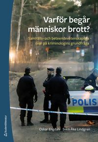 Varför begår människor brott? : samhälls- och beteendevetenskapliga svar på kriminologins grundfråga; Oskar Engdahl, Sven-Åke Lindgren; 2021