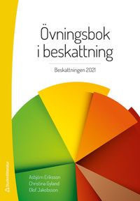 Övningsbok i beskattning : beskattningen 2021; Asbjörn Eriksson, Christina Gyland, Olof Jakobsson; 2021
