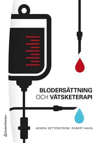 Blodersättning och vätsketerapi - - inom akutvård, anestesi, kirurgi och intensivvård; Henrik Zetterström, Robert Hahn; 2021