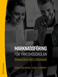 Marknadsföring för yrkeshögskolan : övningsbok med lösningar; Håkan Martinsson, Anders Parment; 2022