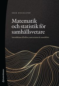 Matematik och statistik för samhällsvetare : introduktion till siffror, samvariation & sannolikhet; Erik Hegelund; 2023