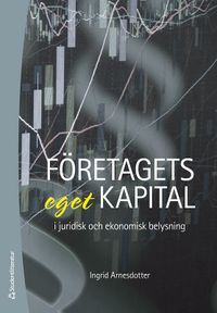 Företagets eget kapital : i juridisk och ekonomisk belysning; Ingrid Arnesdotter; 2021