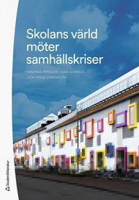Skolans värld möter samhällskriser; Magnus Persson, Aida Alvinius, Frida Linehagen; 2022