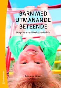 Barn med utmanande beteende : tidiga insatser i förskola och skola; Britt-Inger Olsson, Kurt Olsson; 2021