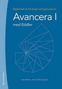 Avancera I med Eddler : matematik 3c för basår och gymnasium; Henrik Petersson; 2021