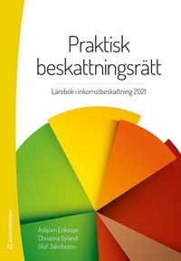 Praktisk beskattningsrätt : lärobok i inkomstbeskattning 2021; Asbjörn Eriksson, Christina Gyland, Olof Jakobsson; 2021