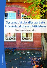 Systematiskt kvalitetsarbete i förskola, skola och fritidshem : strategier och metoder; Jan Håkansson; 2021