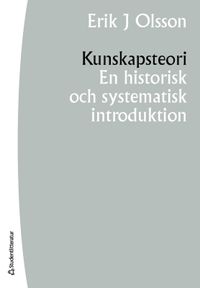 Kunskapsteori : en historisk och systematisk introduktion; Erik J. Olsson; 2021