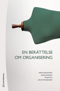 En berättelse om organisering; Maria Grafström, Anna Jonsson, Oline Stig, Lars Strannegård; 2022