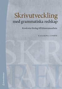 Skrivutveckling med grammatiska redskap : konkreta förslag till klassrumsarbete; Katarina Lundin; 2023