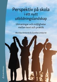 Perspektiv på skola i ett nytt utbildningslandskap : utmaningar och möjligheter mellan teori och praktik; Monika Vinterek, Gunilla Lindqvist; 2022