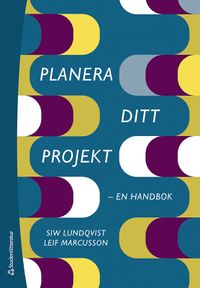 Planera ditt projekt - en handbok; Siw Lundqvist, Leif Marcusson; 2022