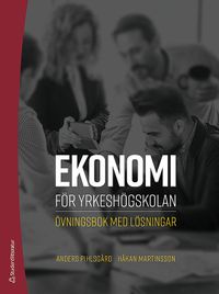 Ekonomi för yrkeshögskolan : övningsbok med lösningar; Anders Pihlsgård, Håkan Martinsson; 2021