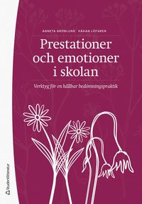 Prestationer och emotioner i skolan : verktyg för en hållbar bedömningspraktik; Agneta Grönlund, Håkan Löfgren; 2023