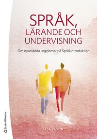 Språk, lärande och undervisning : om nyanlända ungdomar på Språkintroduktion; Åsa Wedin, Una Cunningham; 2023