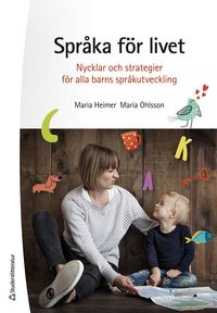 Språka för livet : nycklar och strategier för alla barns språkutveckling; Maria Heimer, Maria Ohlsson; 2023