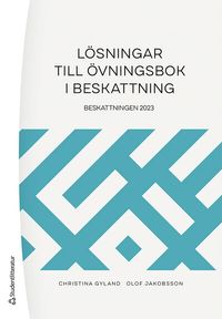 Lösningar till övningsbok i beskattning : beskattningen 2023; Christina Gyland, Olof Jakobsson, Asbjörn Eriksson; 2023