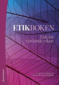 Etikboken - Etik för vårdande yrken; Lars Sandman, Sofia Kjellström; 2024