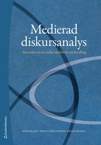 Medierad diskursanalys : att studera nexus mellan språkbruk och handling; Mona Blåsjö, Johan Christensson, Linnea Hanell; 2024