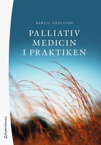 Palliativ medicin i praktiken; Bertil Axelsson; 2023