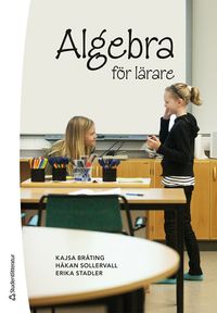 Algebra för lärare; Kajsa Bråting, Håkan Sollervall, Erika Stadler; 2023