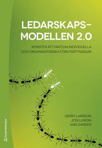 Ledarskapsmodellen 2.0 : konsten att matcha individuella och organisatoriska förutsättningar; Gerry Larsson, Josi Lundin, Ann Zander; 2024