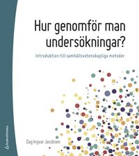Hur genomför man undersökningar? : introduktion till samhällsvetenskapliga metoder; Dag Ingvar Jacobsen; 2024