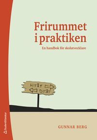 Frirummet i praktiken : en handbok för skolutvecklare; Gunnar Berg; 2023