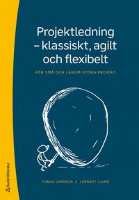 Projektledning - klassiskt, agilt och flexibelt : för små och lagom stora projekt; Tomas Jansson, Lennart Ljung; 2023