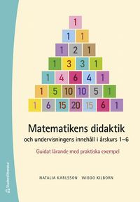 Matematikens didaktik och undervisningens innehåll i årskurs 1-6 - Guidat lärande med praktiska exempel; Natalia Karlsson, Wiggo Kilborn; 2023