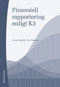 Finansiell rapportering enligt K3; Caisa Drefeldt, Eva Törning; 2023