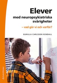 Elever med neuropsykiatriska svårigheter : vad gör vi och varför?; Gunilla Carlsson Kendall; 2023