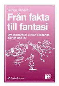 Från fakta till fantasi : Om temaarbete utifrån skapande ämnen och lek; Gunilla Lindqvist; 1989