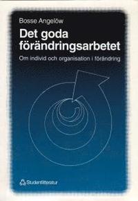Det goda förändringsarbetet - Om individ och organisation i förändring; Bosse Angelöw; 1991