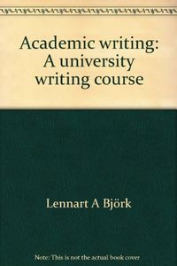 Academic Writing: A University Writing Course; Lennart A. Björk, Christine Räisänen; 1996